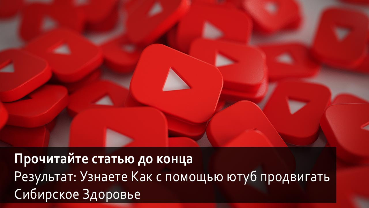 Как с помощью ютуб продвигать Сибирское Здоровье