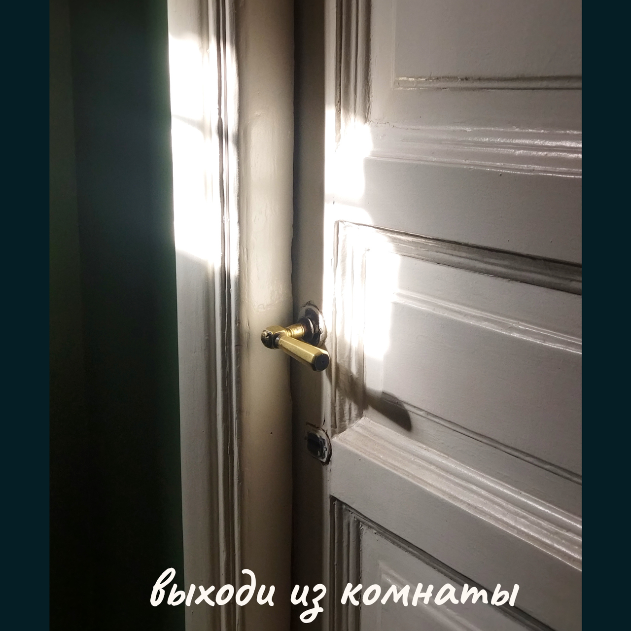 Выходи из комнаты.