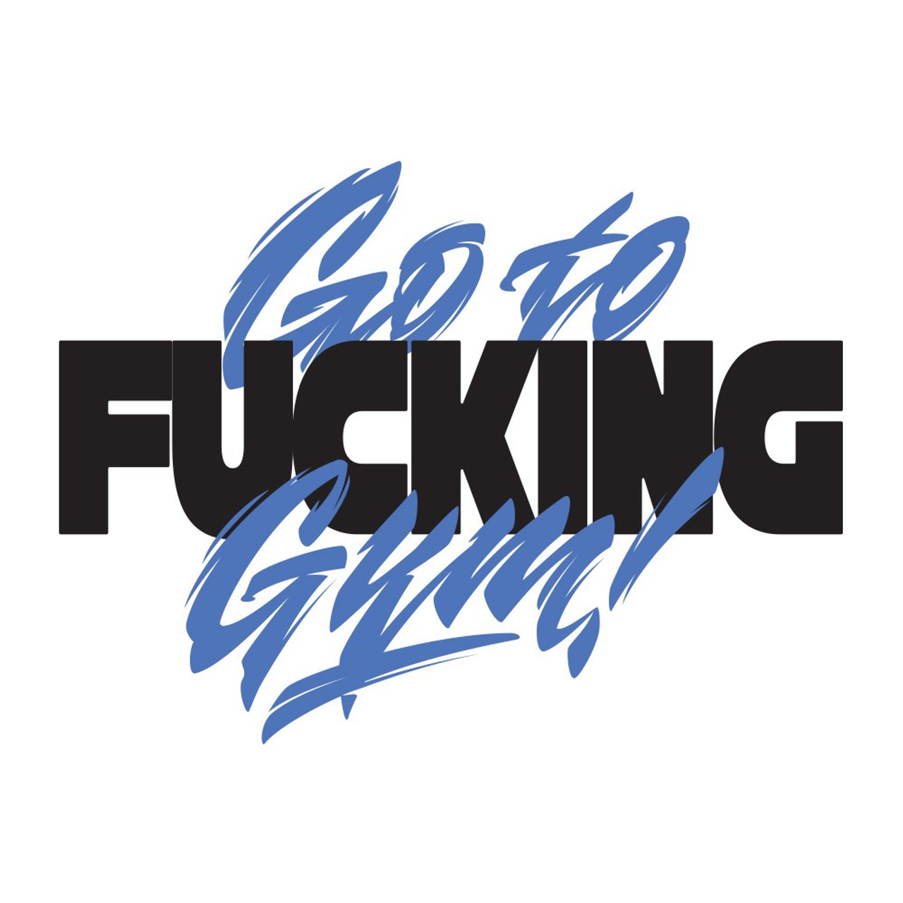 Go to fucking gym