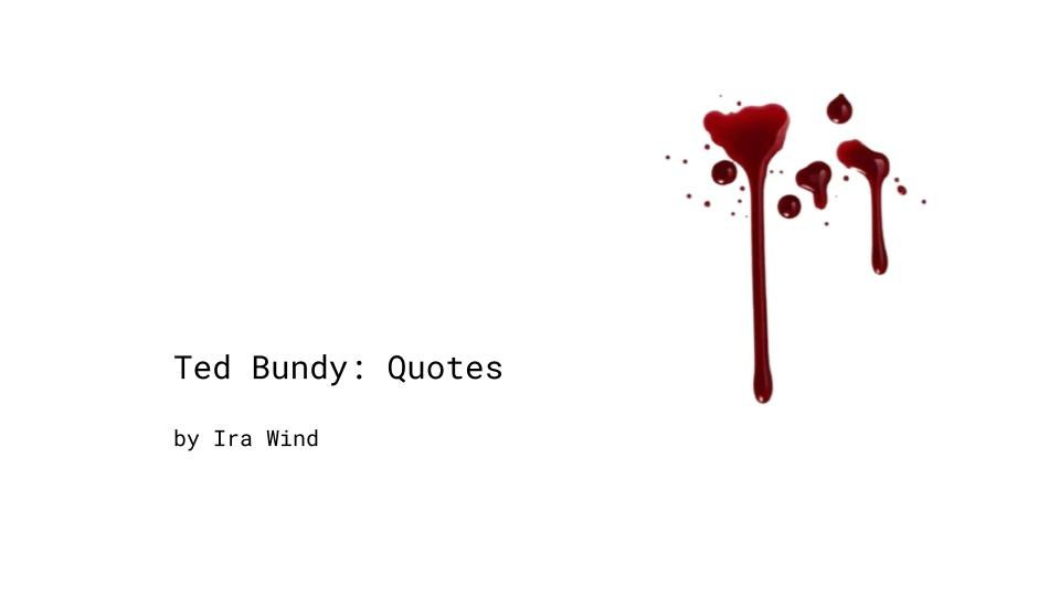 Ted Bundy Quotes. Art-photographer Ira Wind