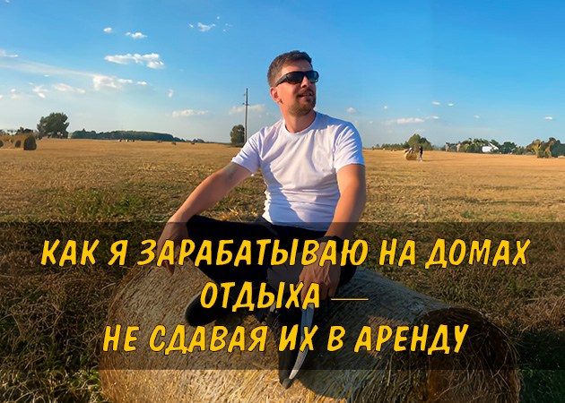 Как я зарабатываю на домах отдыха — не сдавая их в аренду