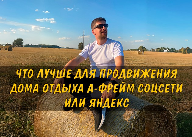 Что лучше для продвижения дома отдыха А-фрейм соцсети или Яндекс — читать статью в блоге