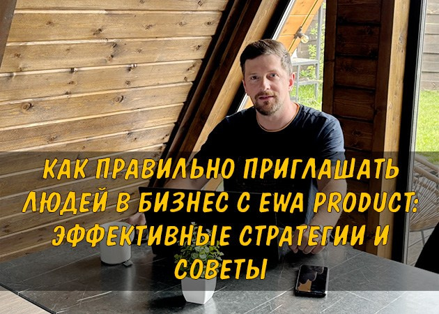 Как правильно приглашать людей в бизнес с EWA Product: эффективные стратегии и советы - читать статью на сайте партнера