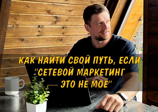 Как найти свой путь, если "сетевой маркетинг — это не моё"